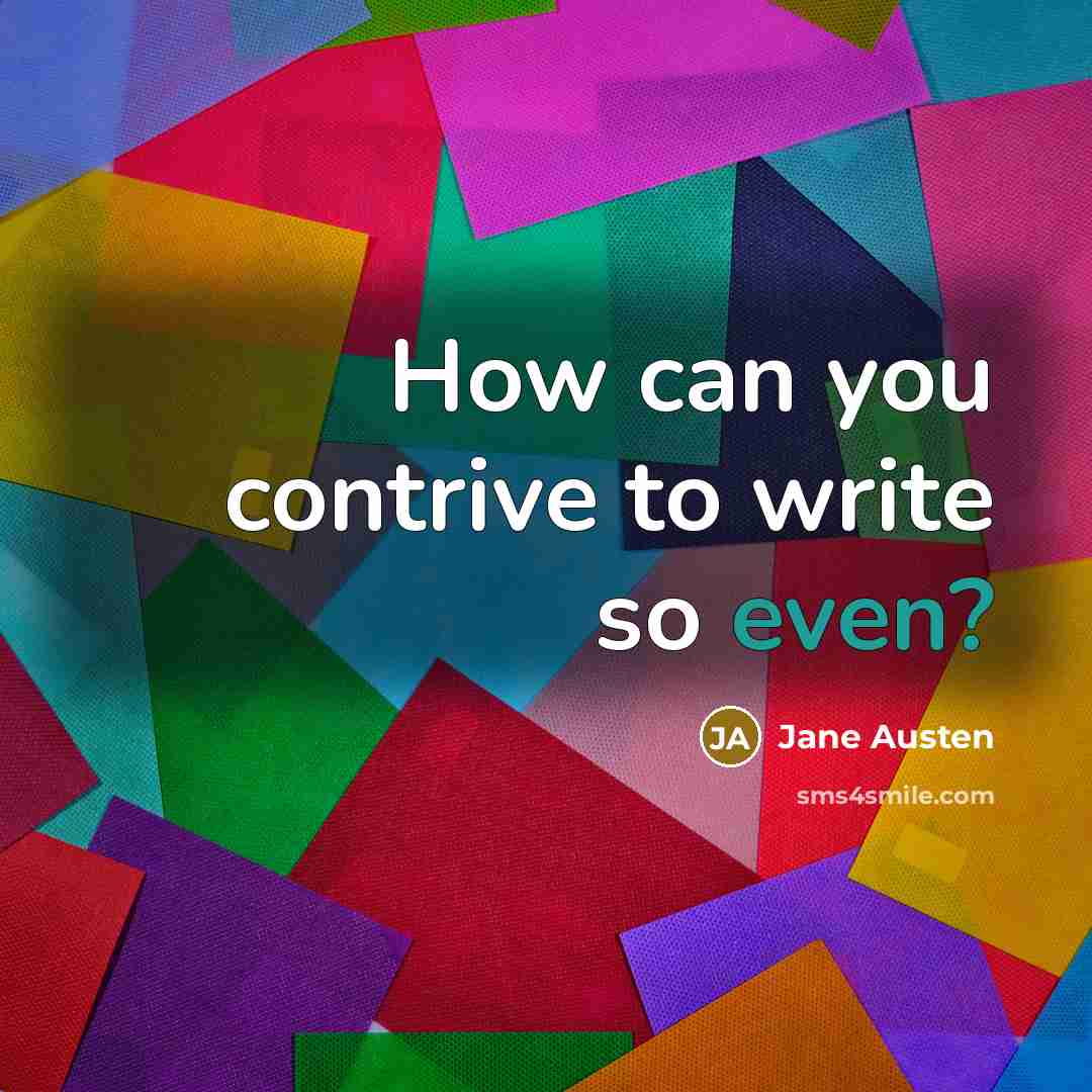 “How can you contrive to write so even?…” quote by Jane Austen