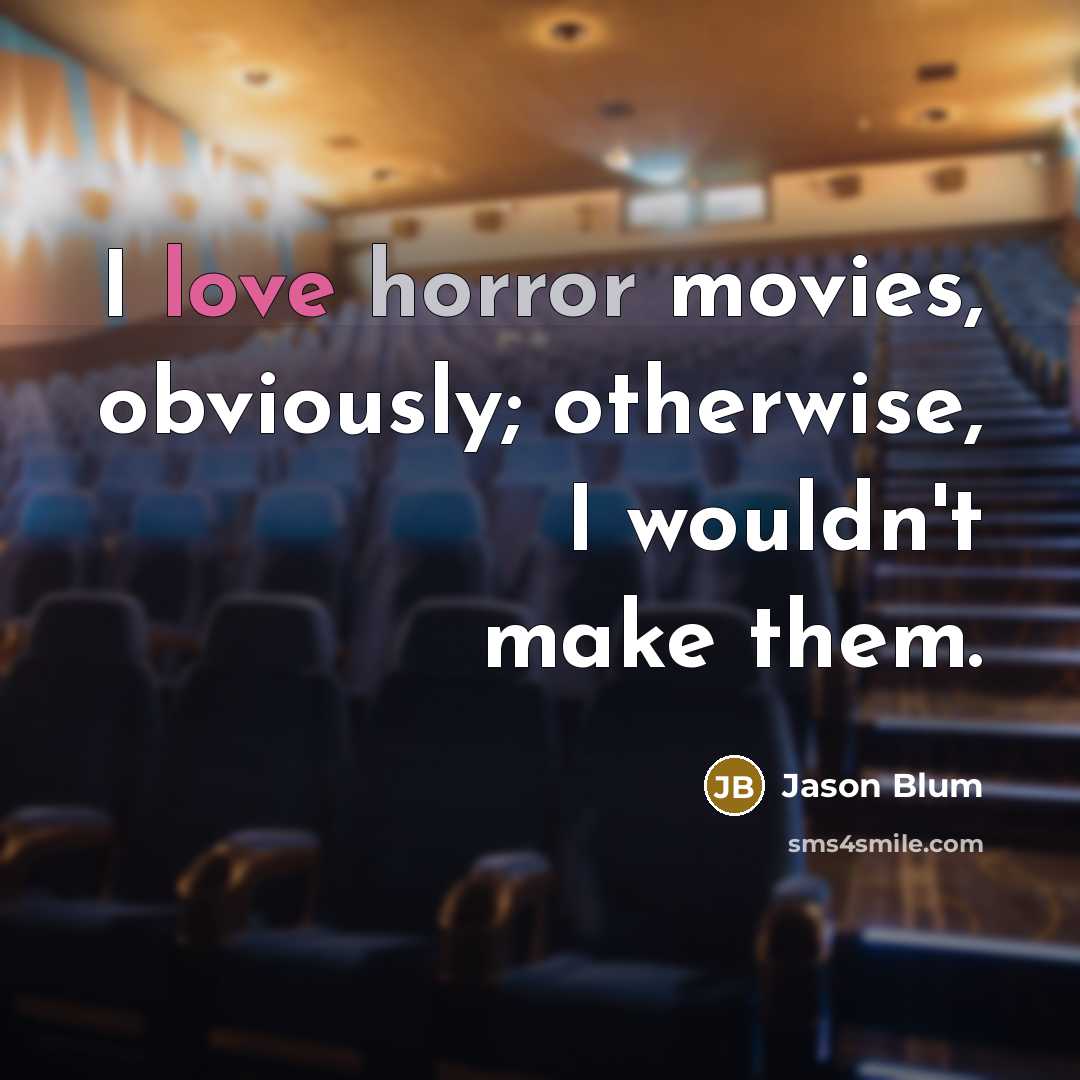 “I love horror movies, obviously; otherwise, I wouldn't make them.…” quote by Jason Blum