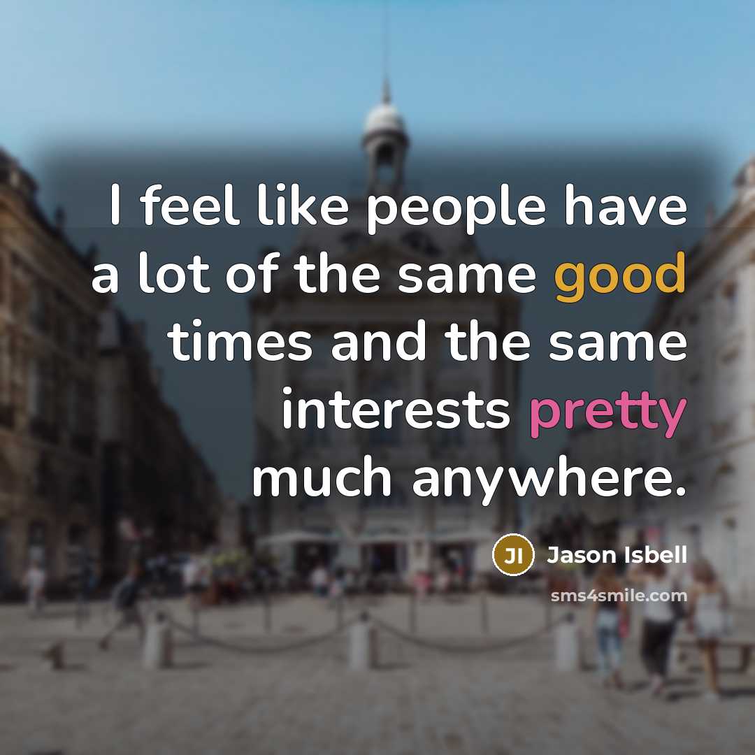 “I feel like people have a lot of the same…” quote by Jason Isbell