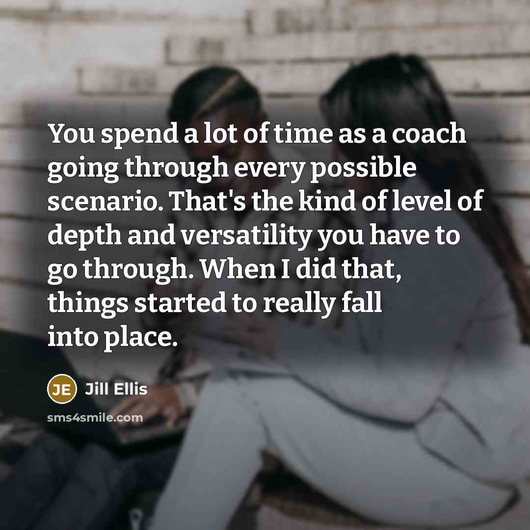 “You spend a lot of time as a coach going…” quote by Jill Ellis