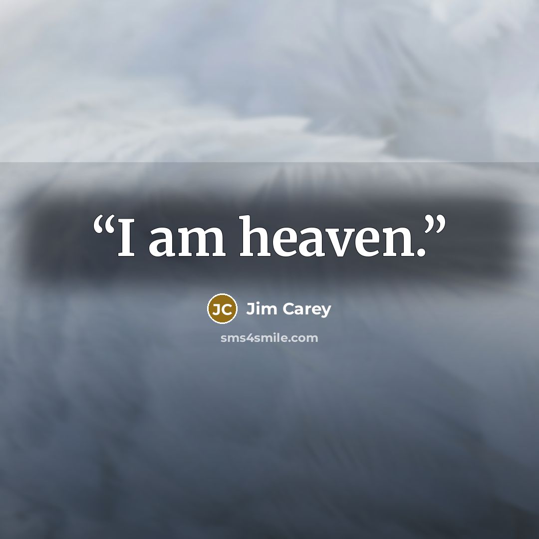 “I am heaven.” quote by Jim Carey