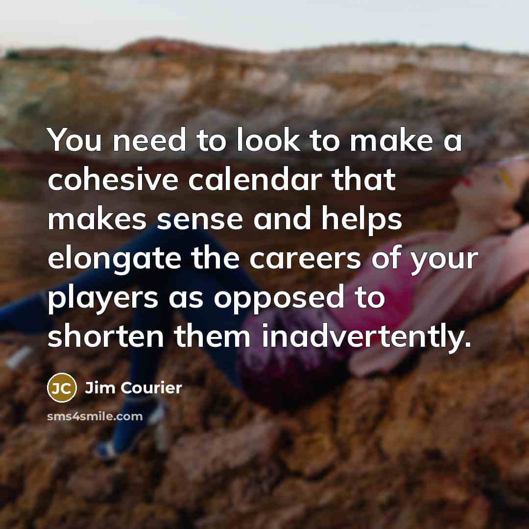 “You need to look to make a cohesive calendar that…” quote by Jim Courier