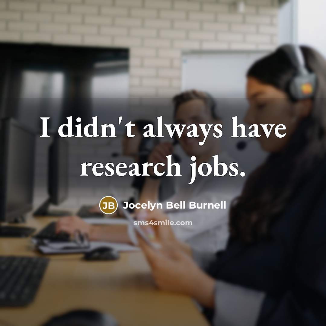 “I didn't always have research jobs.…” quote by Jocelyn Bell Burnell