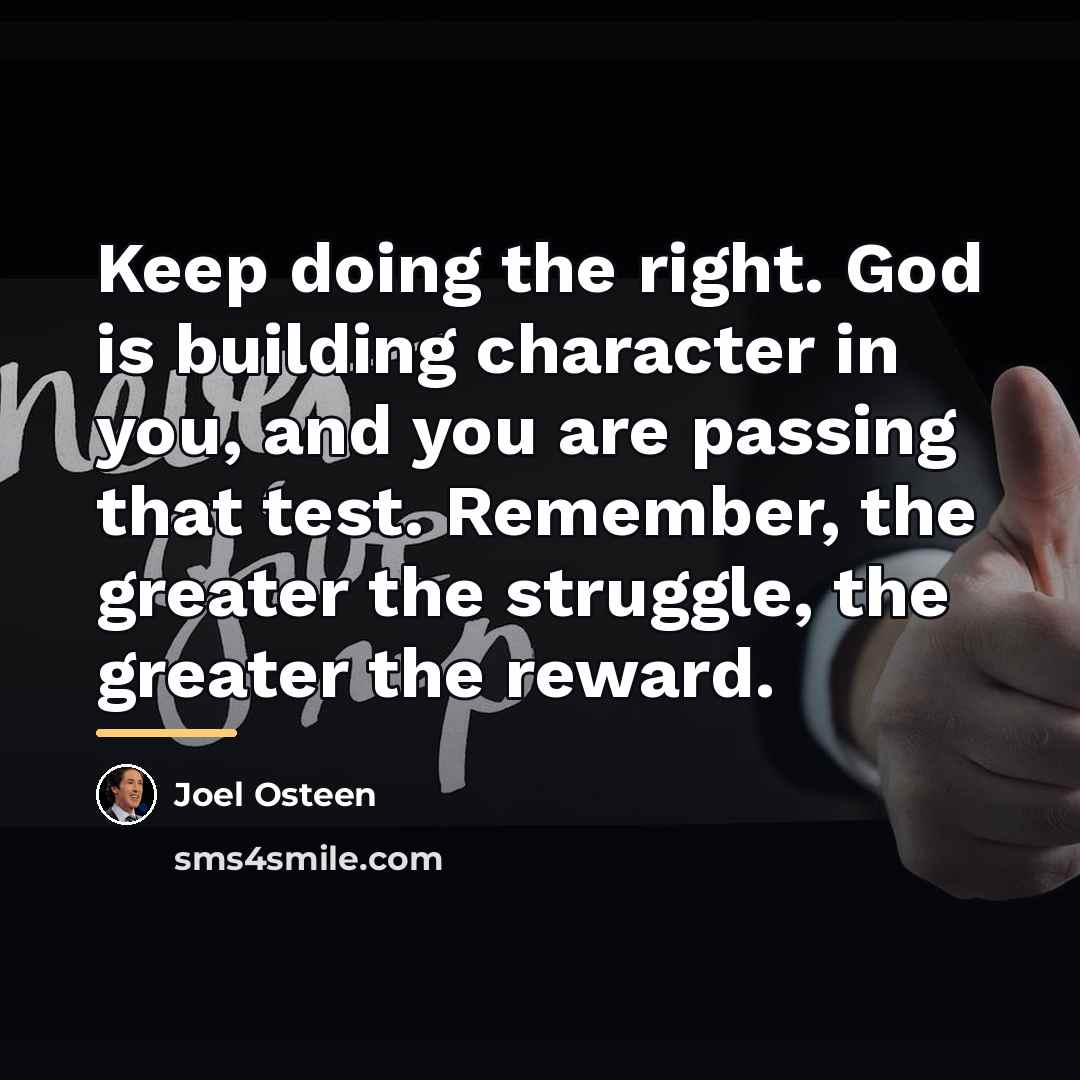 “Keep doing the right. God is building character in you,…” quote by Joel Osteen