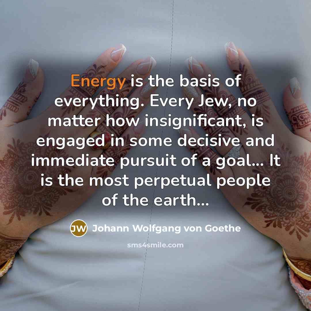 “Energy is the basis of everything. Every Jew, no matter…” quote by Johann Wolfgang von Goethe