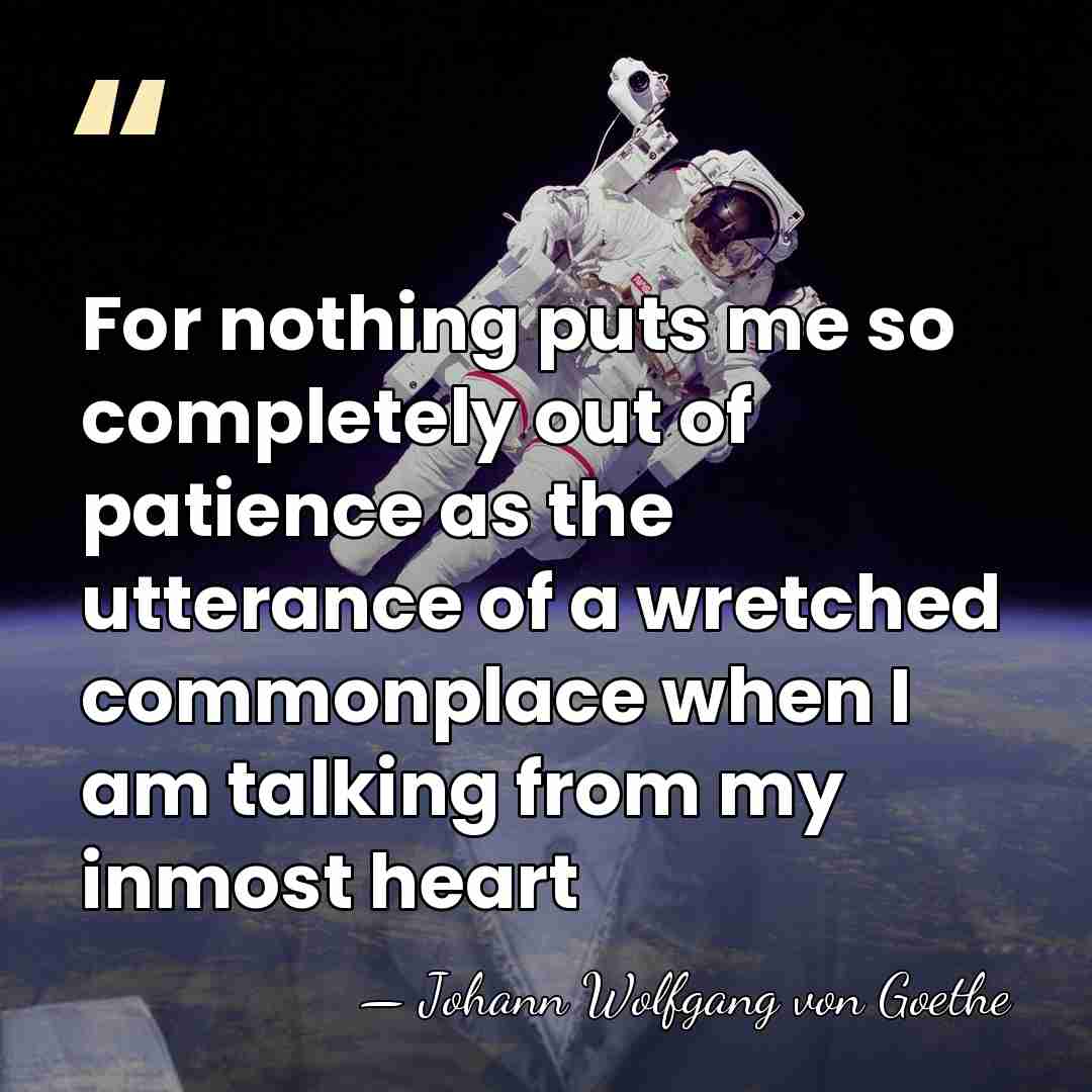 For nothing puts me so completely out of patience as the utterance&hellip; - Johann Wolfgang Von Goethe
