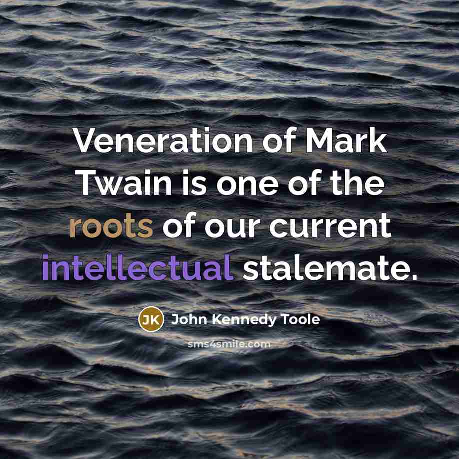 “Veneration of Mark Twain is one of the roots of…” quote by John Kennedy Toole