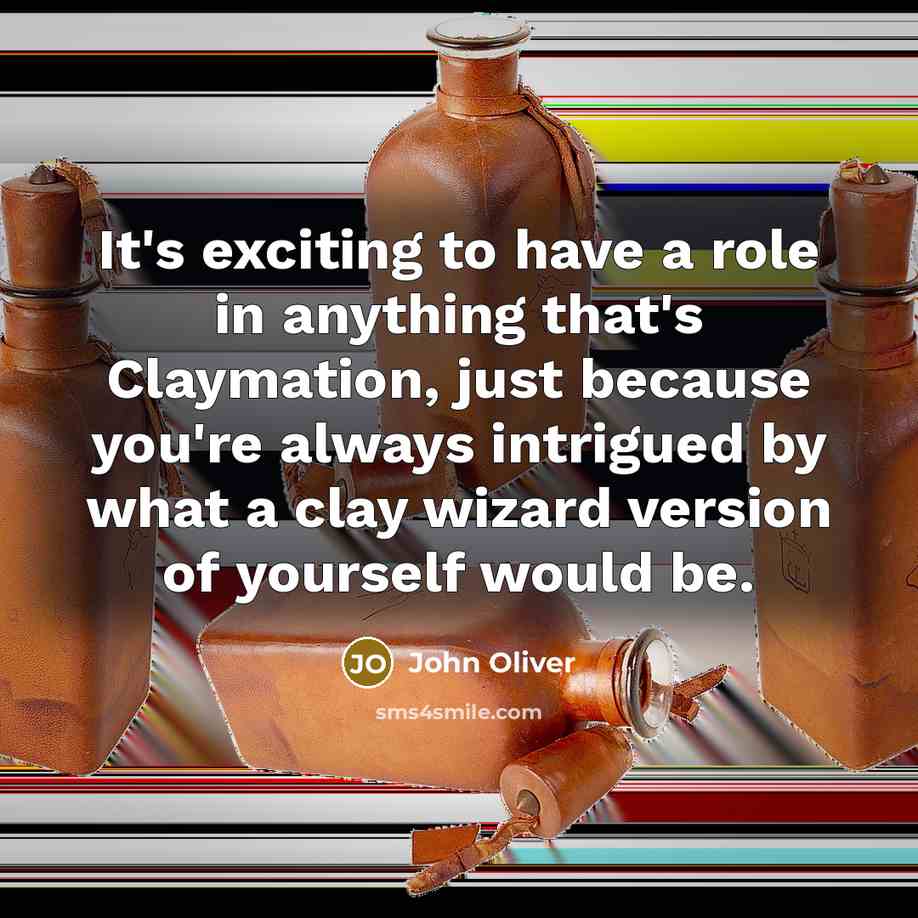 “It's exciting to have a role in anything that's Claymation,…” quote by John Oliver
