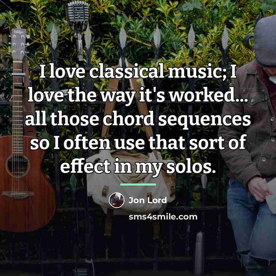 “I love classical music; I love the way it's worked...…” quote by Jon Lord
