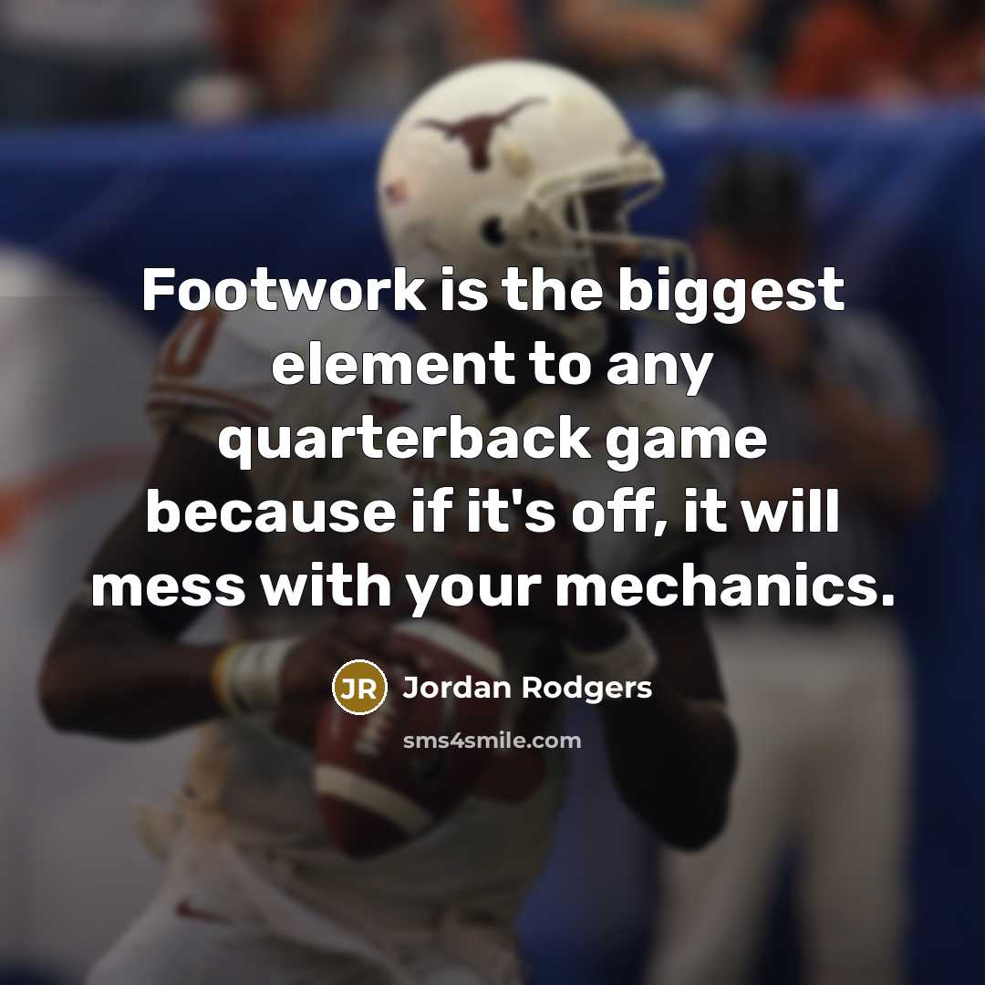 “Footwork is the biggest element to any quarterback game because if it's off, it will mess with your mechanics.” quote by Jordan Rodgers