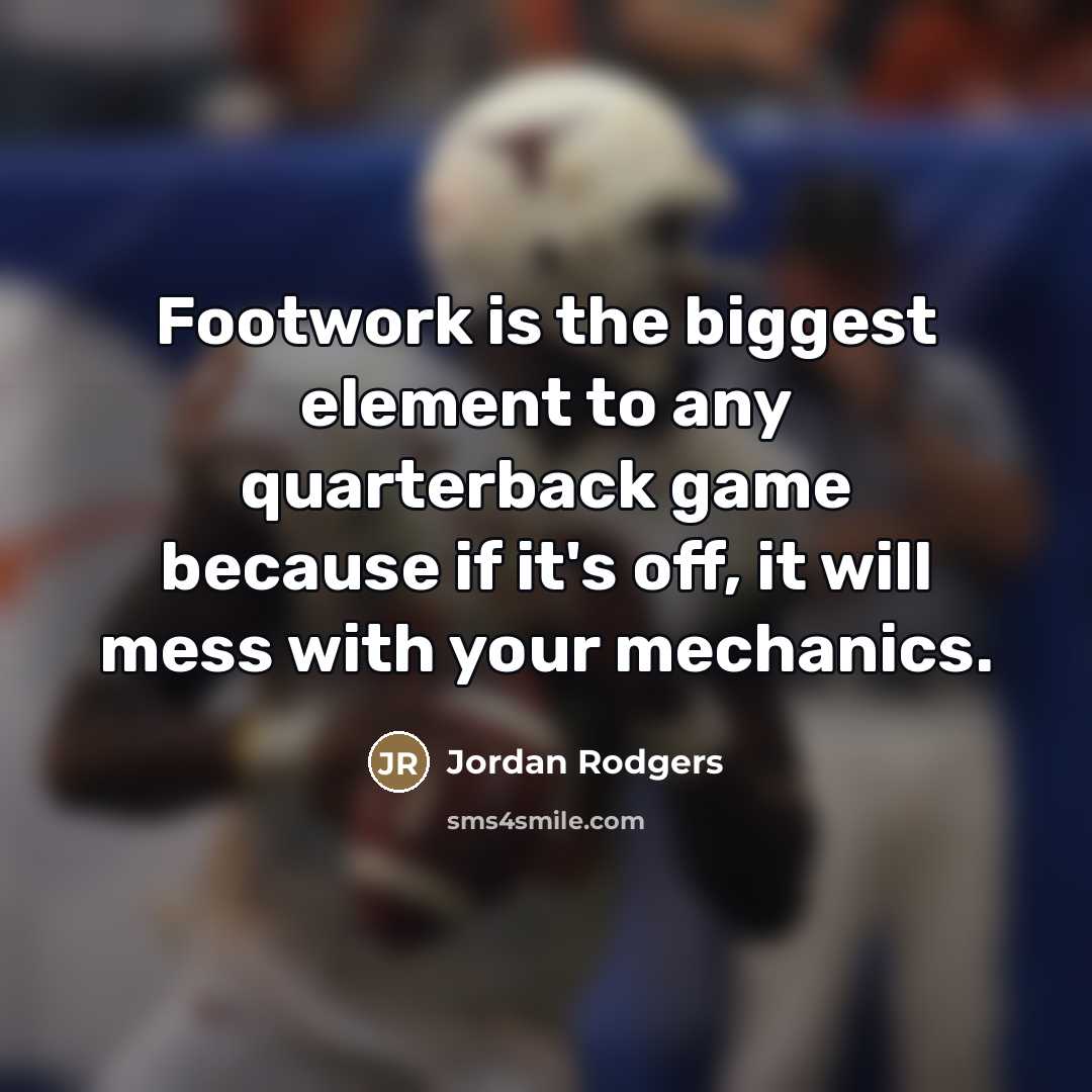 “Footwork is the biggest element to any quarterback game because…” quote by Jordan Rodgers