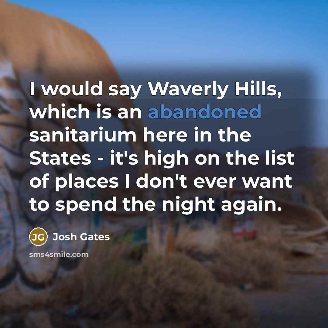 “I would say Waverly Hills, which is an abandoned sanitarium…” quote by Josh Gates