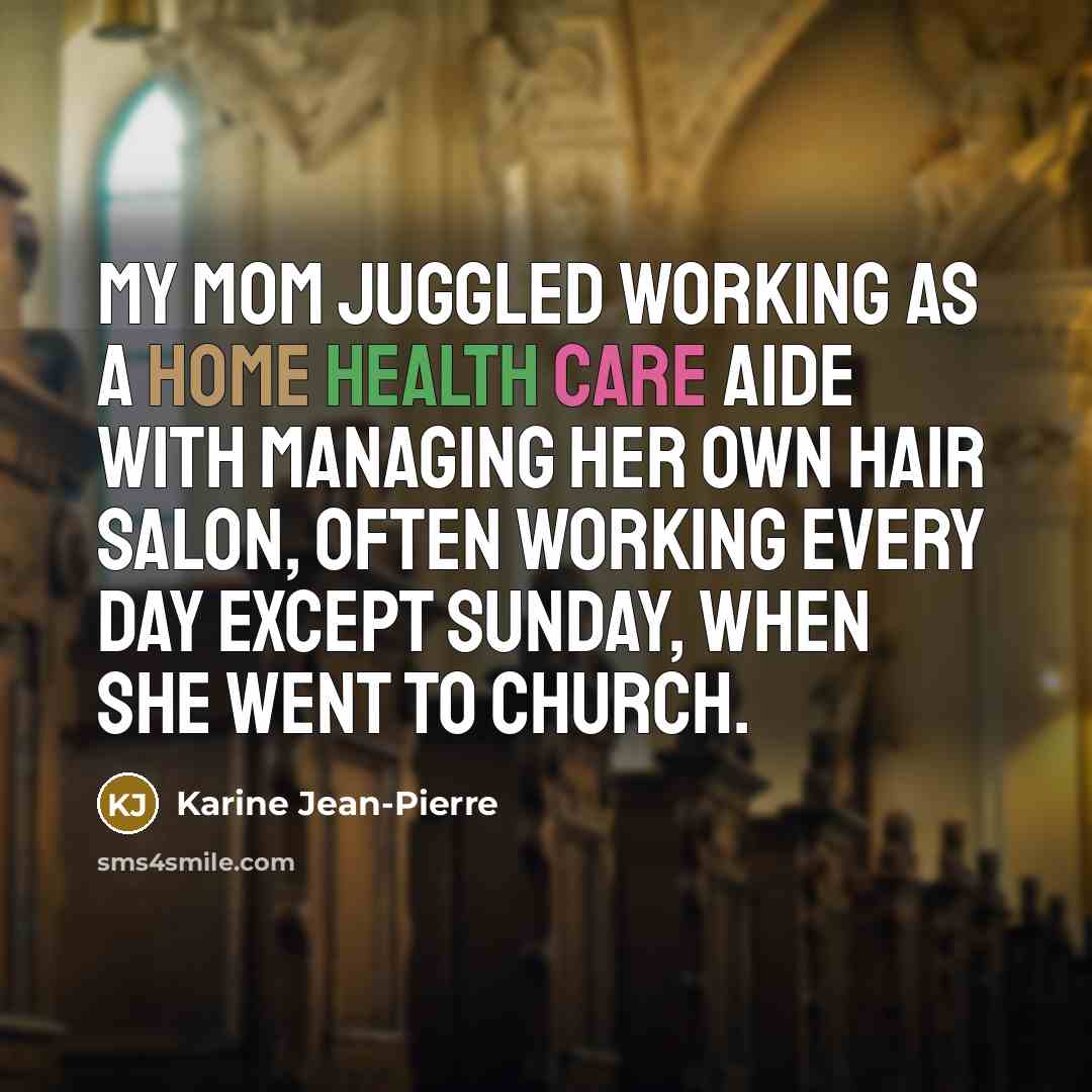 “My mom juggled working as a home health care aide with managing her own hair salon, often working every day except Sunday, when she went to church.” quote by Karine Jean-Pierre