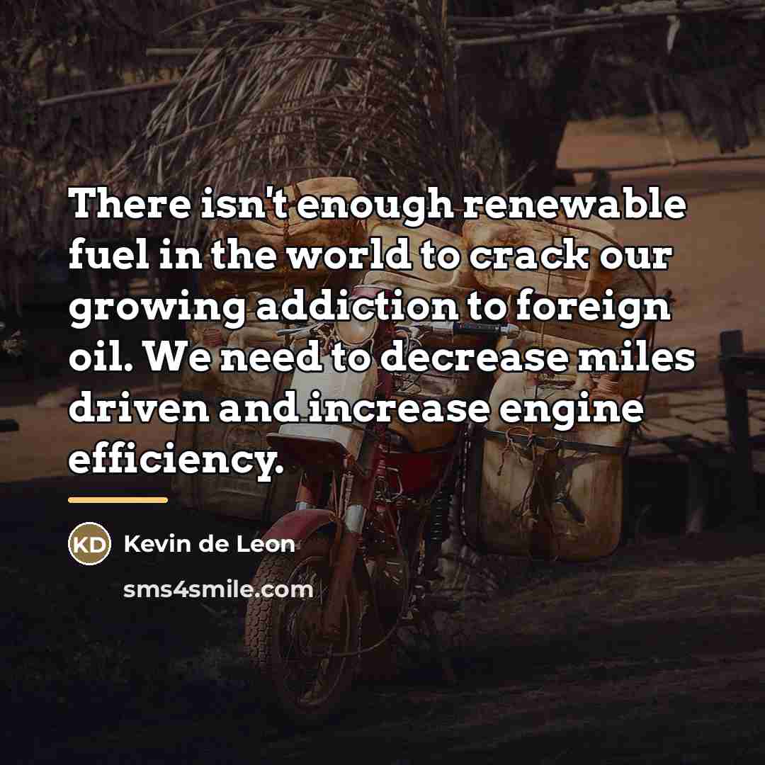 “There isn't enough renewable fuel in the world to crack…” quote by Kevin de Leon