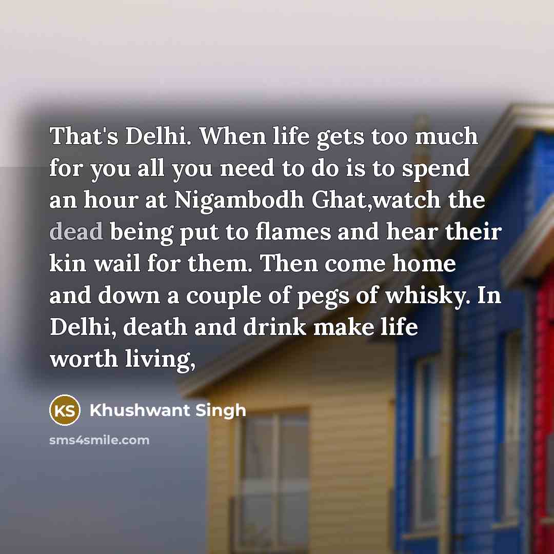 “That's Delhi. When life gets too much for you all…” quote by Khushwant Singh