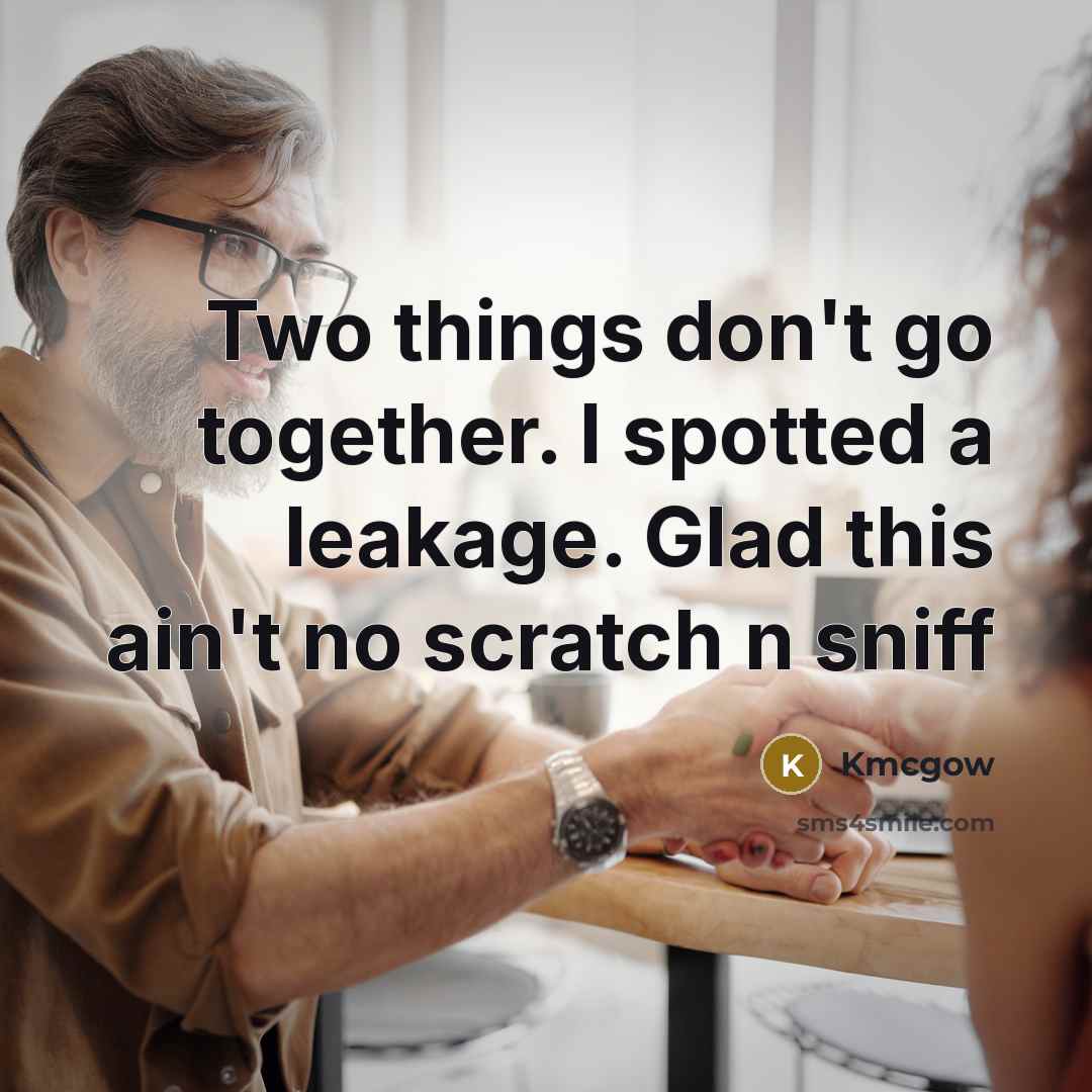 “Two things don't go together. I spotted a leakage. Glad this ain't no scratch n sniff” quote by Kmcgow