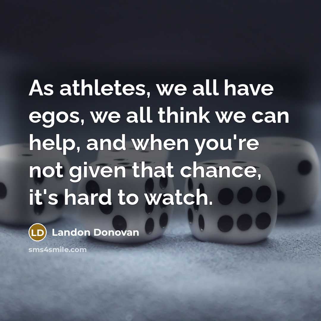 “As athletes, we all have egos, we all think we…” quote by Landon Donovan