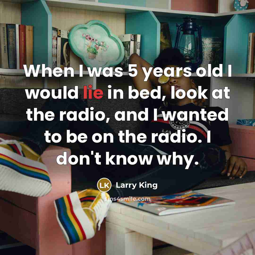 “When I was 5 years old I would lie in…” quote by Larry King