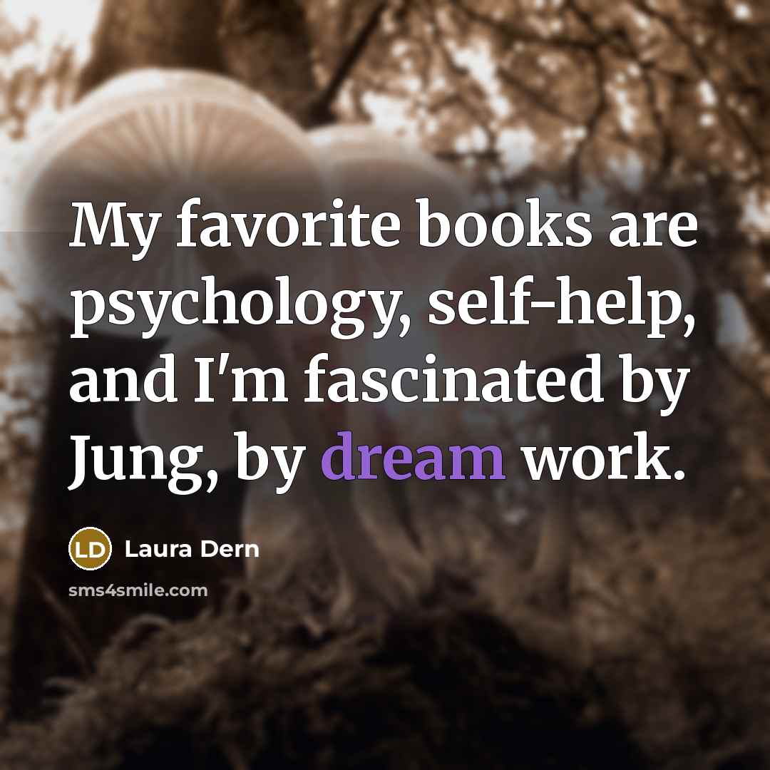 “My favorite books are psychology, self-help, and I'm fascinated by…” quote by Laura Dern