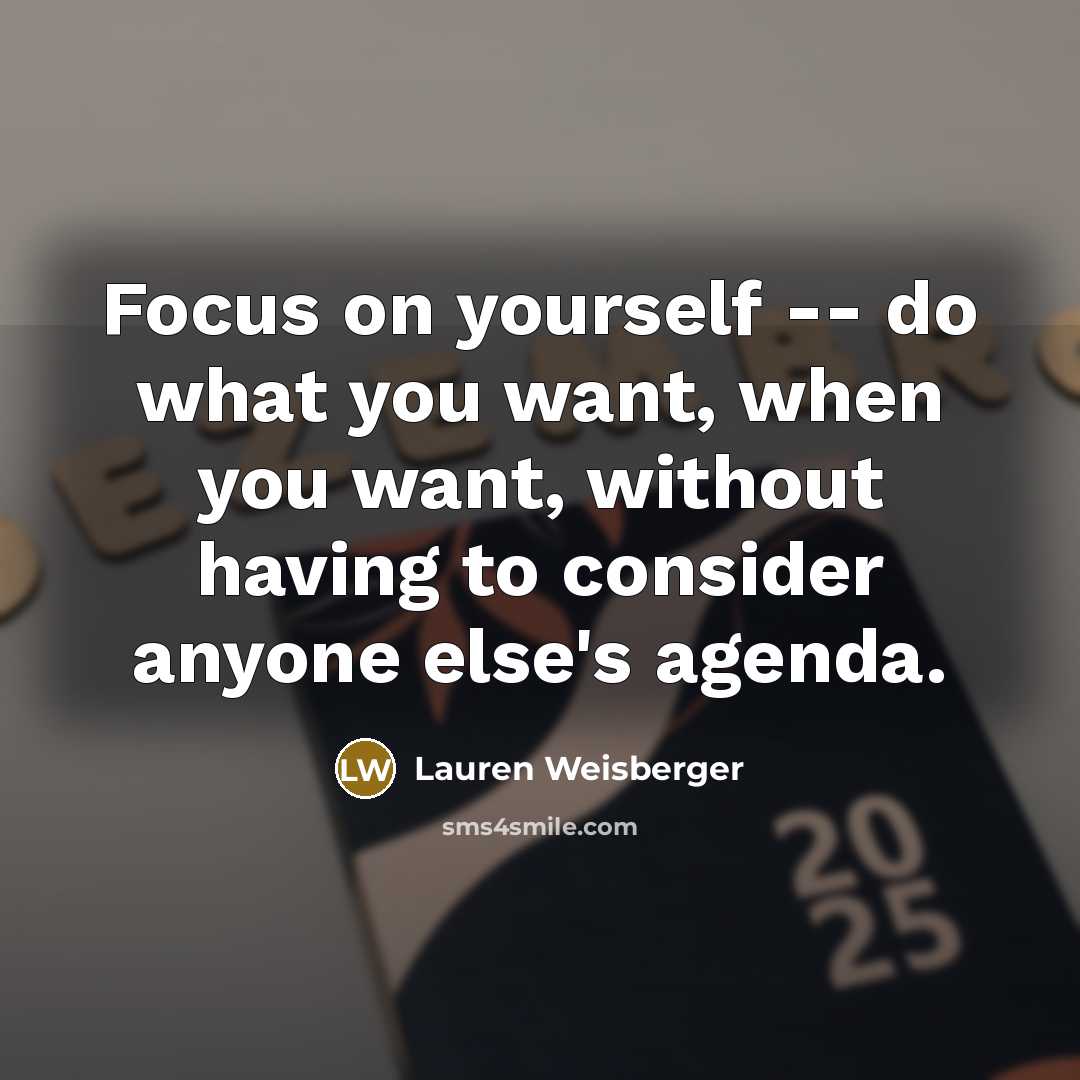 “Focus on yourself -- do what you want, when you…” quote by Lauren Weisberger