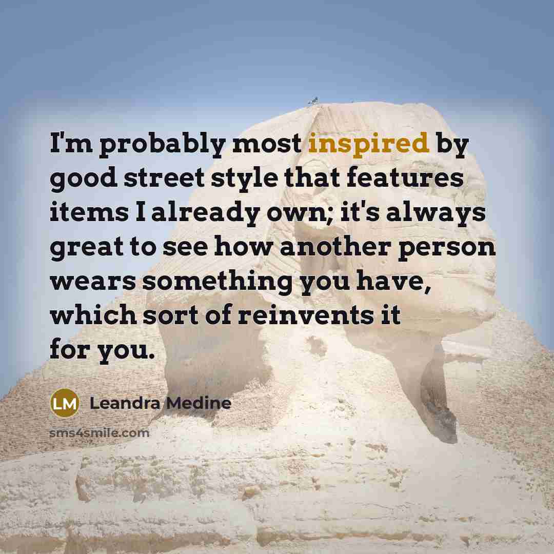 “I'm probably most inspired by good street style that features…” quote by Leandra Medine