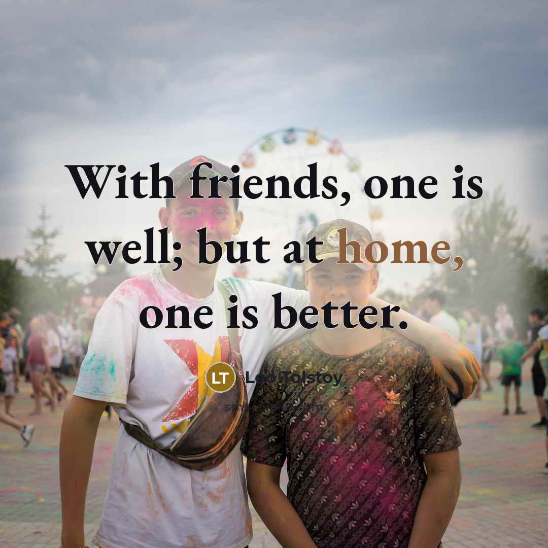 “With friends, one is well; but at home, one is…” quote by Leo Tolstoy