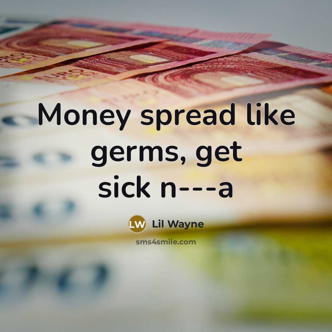 “Money spread like germs, get sick n---a…” quote by Lil Wayne