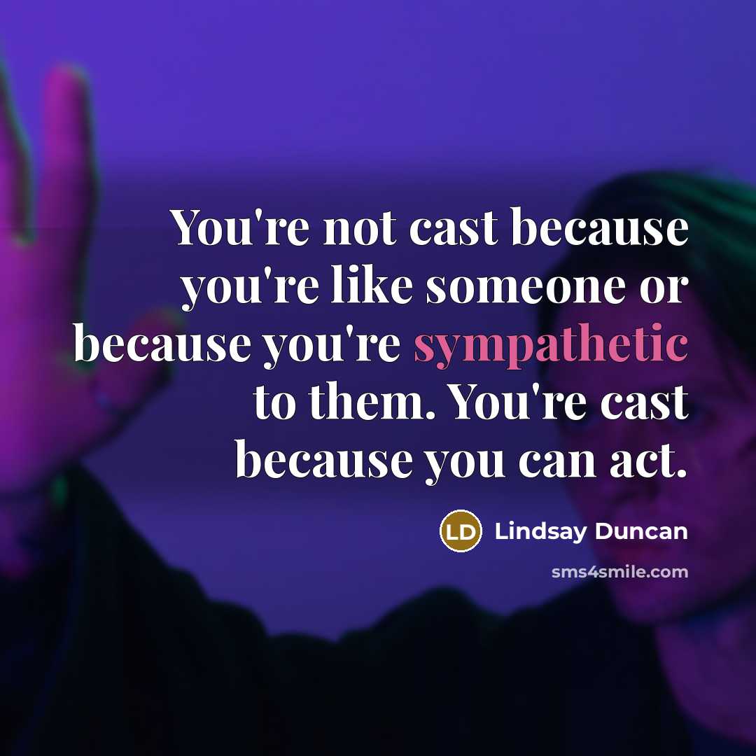 “You're not cast because you're like someone or because you're…” quote by Lindsay Duncan