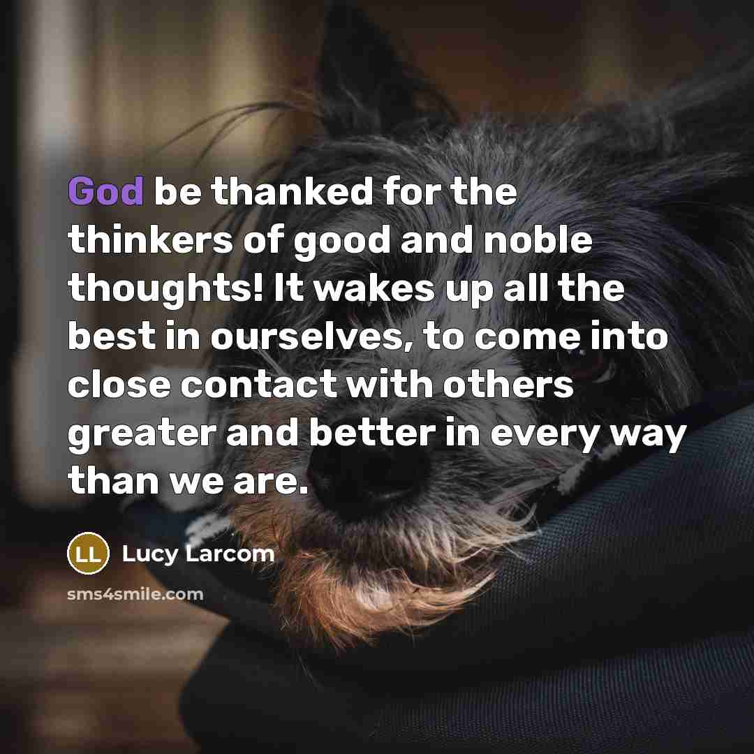 “God be thanked for the thinkers of good and noble…” quote by Lucy Larcom