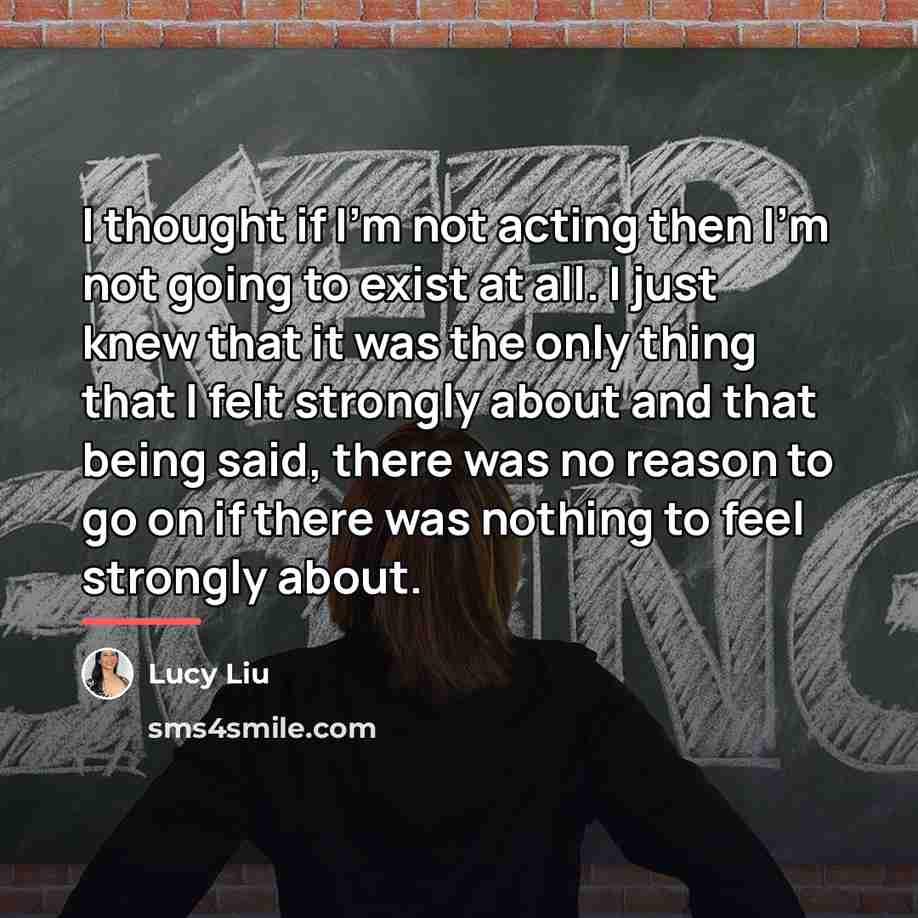 “I thought if I'm not acting then I'm not going…” quote by Lucy Liu