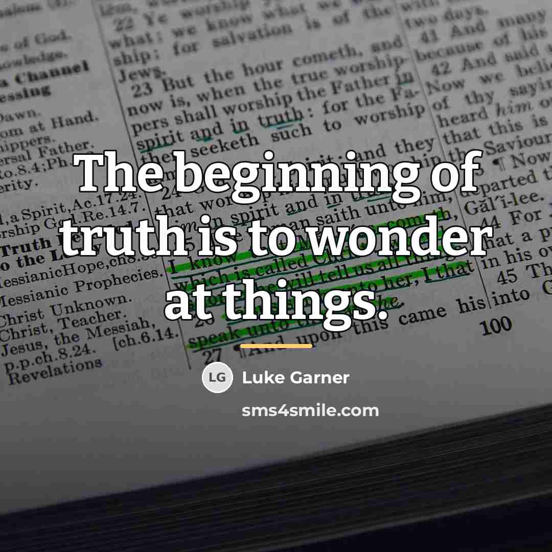 “The beginning of truth is to wonder at things.…” quote by Luke Garner