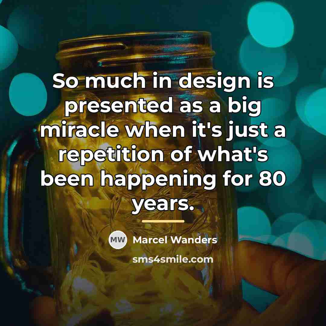 “So much in design is presented as a big miracle…” quote by Marcel Wanders