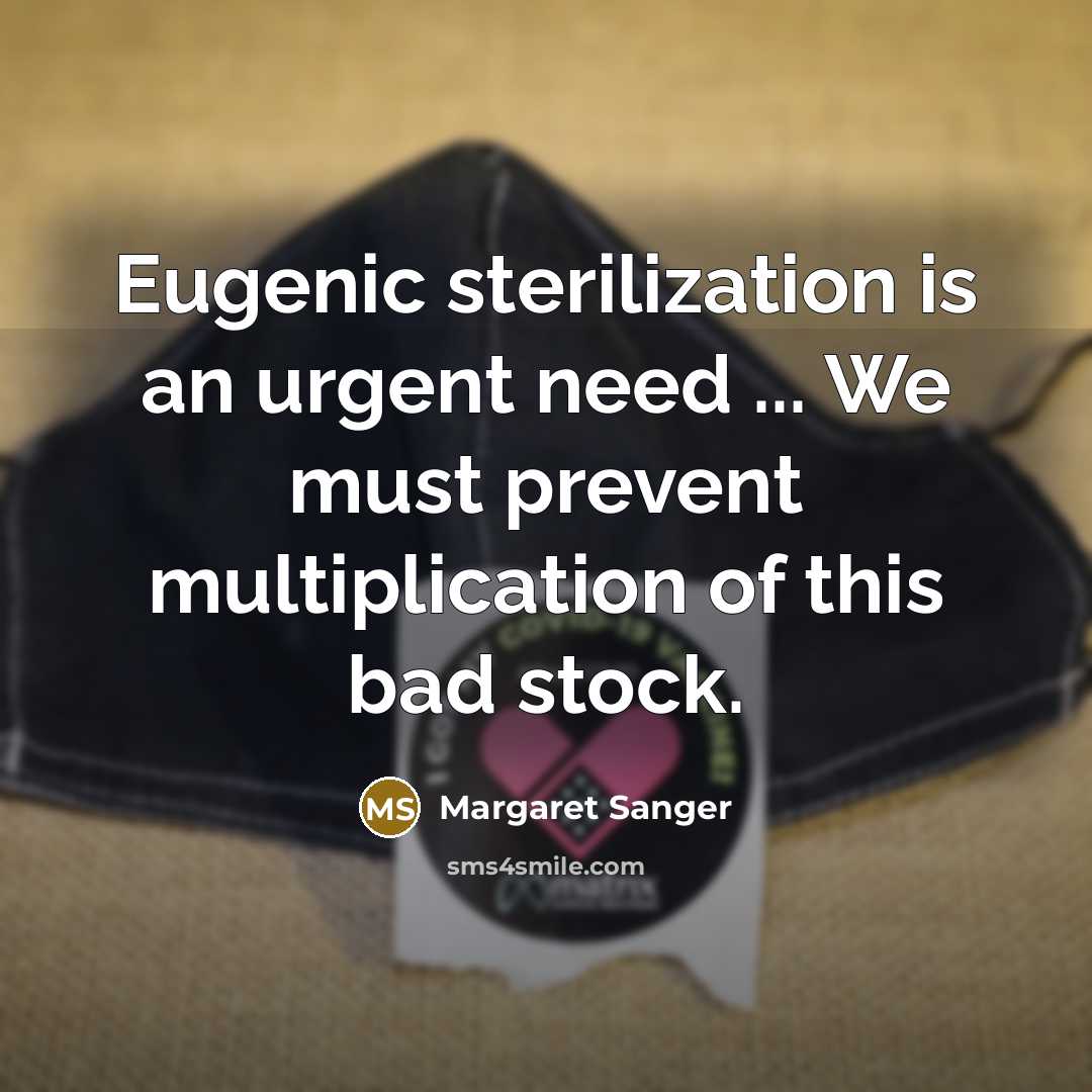 “Eugenic sterilization is an urgent need ... We must prevent…” quote by Margaret Sanger