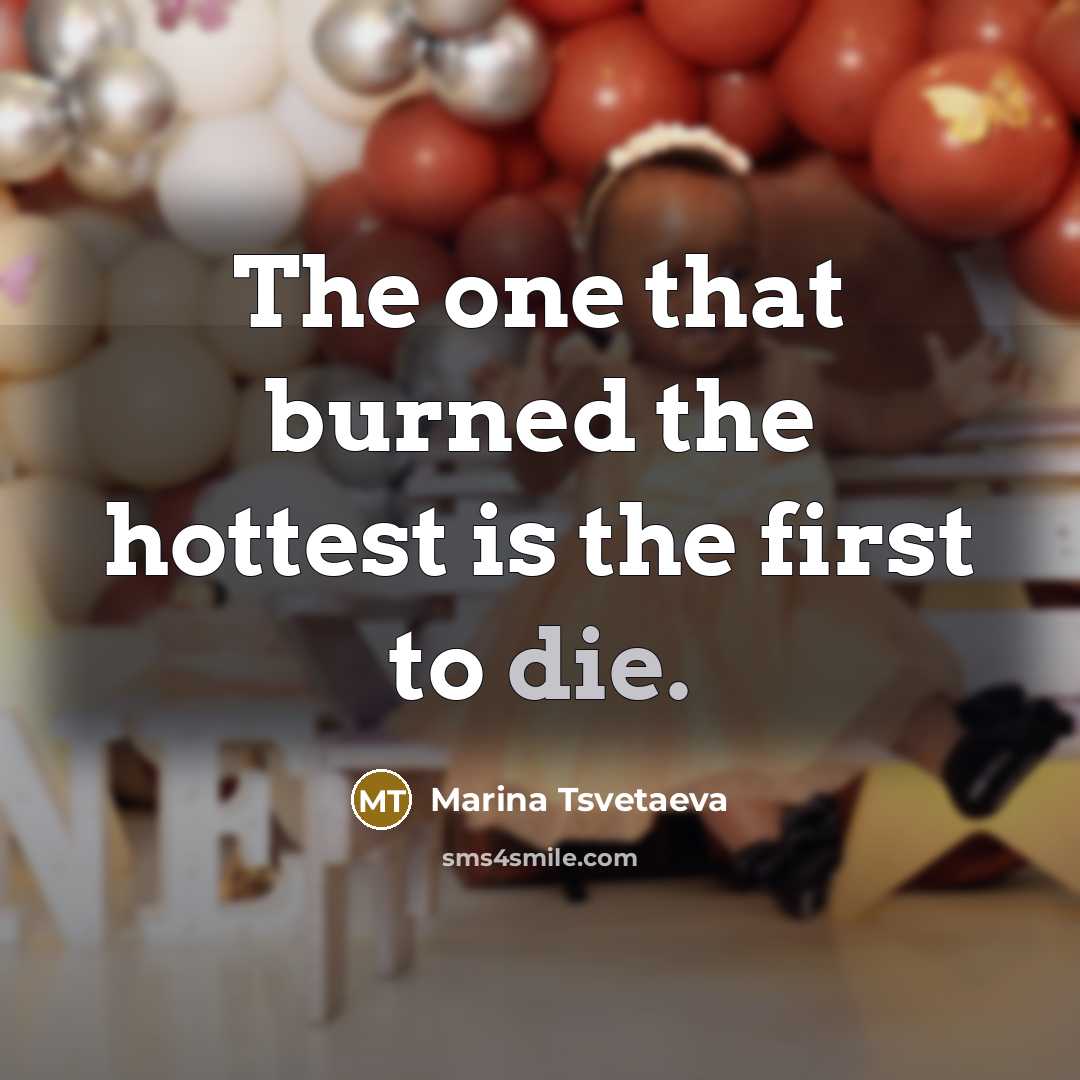 “The one that burned the hottest is the first to…” quote by Marina Tsvetaeva