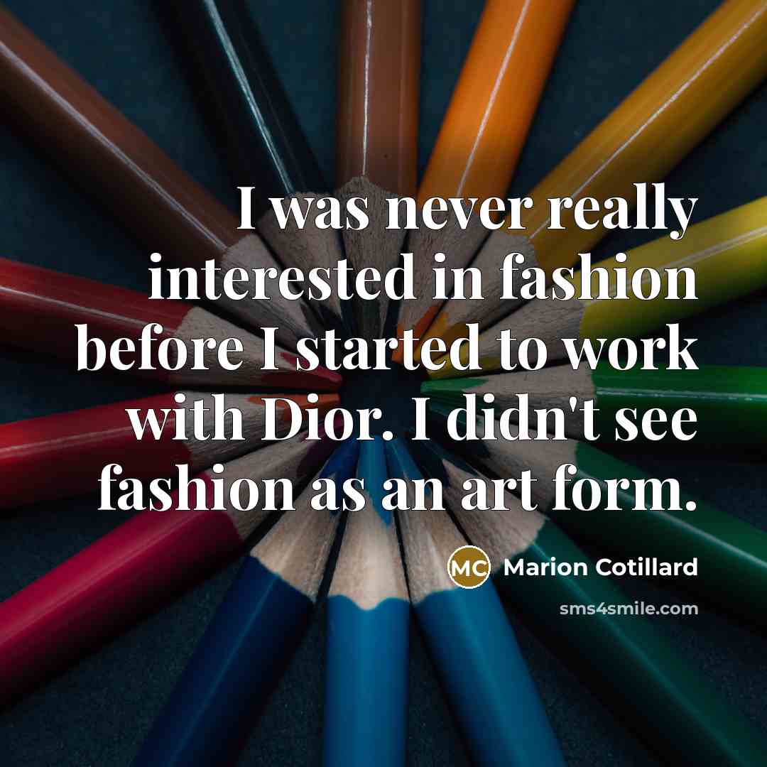 “I was never really interested in fashion before I started…” quote by Marion Cotillard