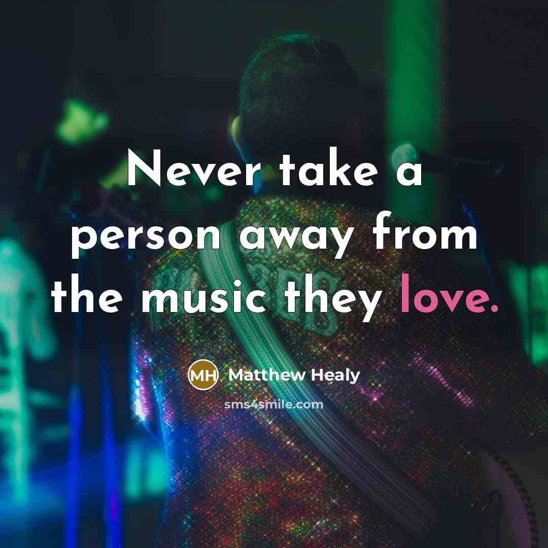 “Never take a person away from the music they love.…” quote by Matthew Healy
