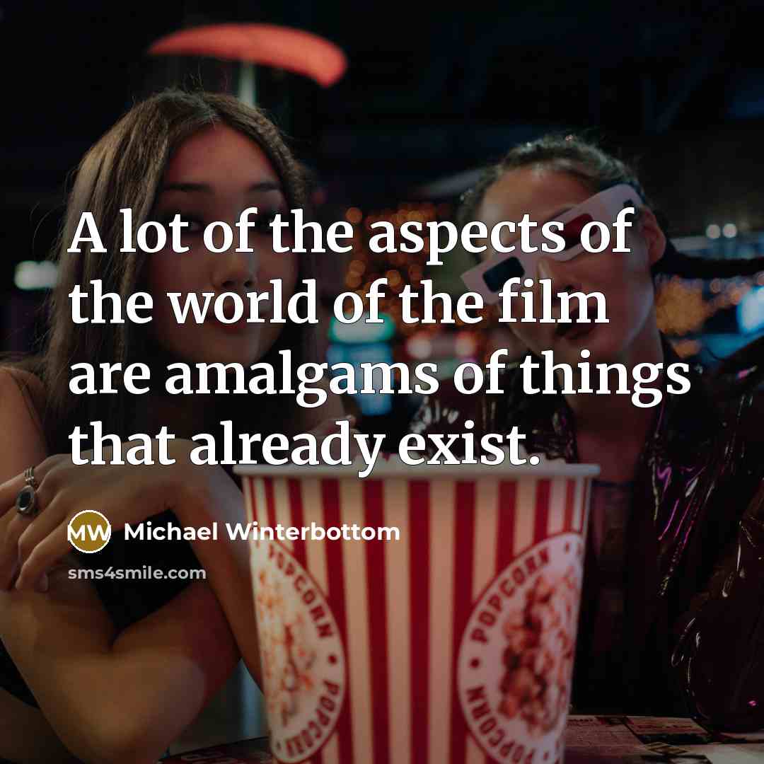 “A lot of the aspects of the world of the…” quote by Michael Winterbottom