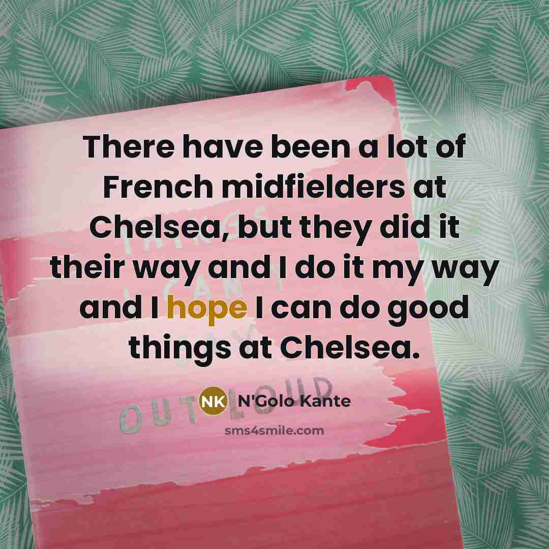 “There have been a lot of French midfielders at Chelsea,…” quote by N'Golo Kante