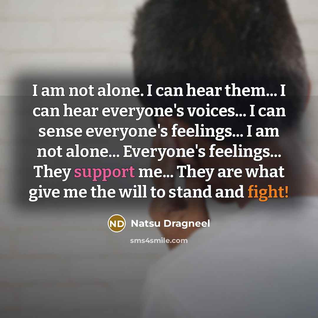 “I am not alone. I can hear them... I can…” quote by Natsu Dragneel
