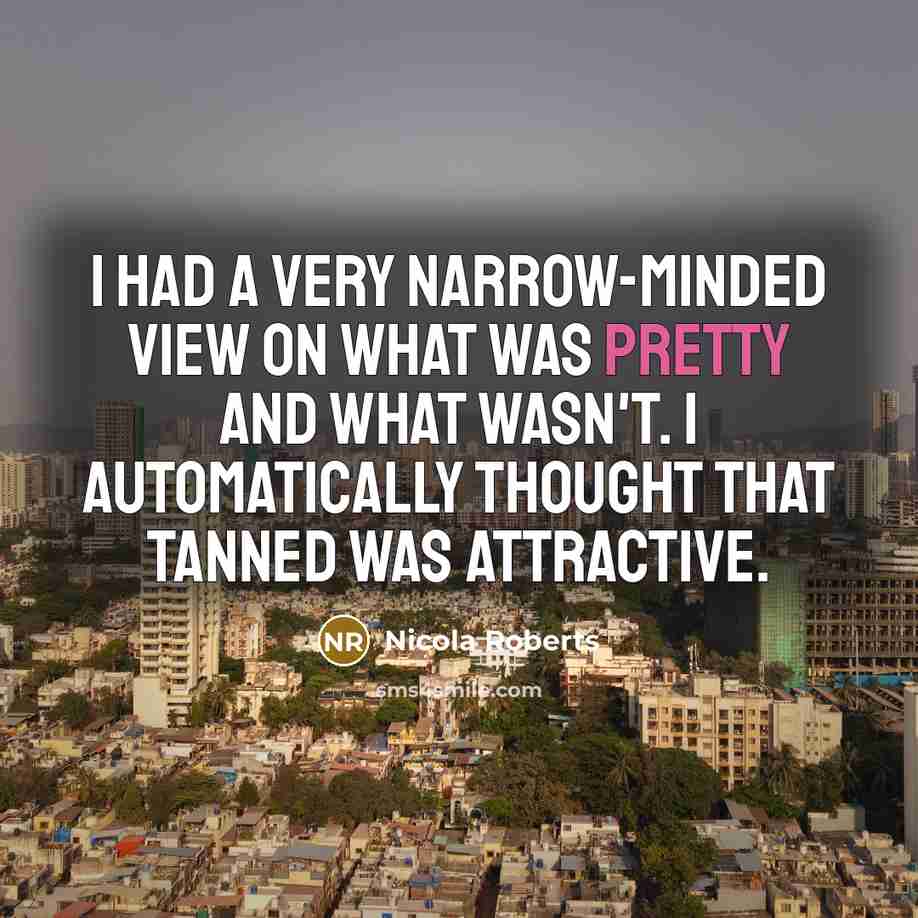 “I had a very narrow-minded view on what was pretty…” quote by Nicola Roberts