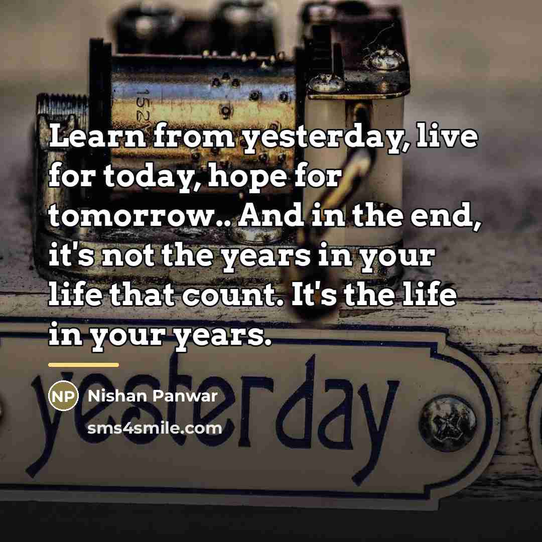 “Learn from yesterday, live for today, hope for tomorrow.. And…” quote by Nishan Panwar