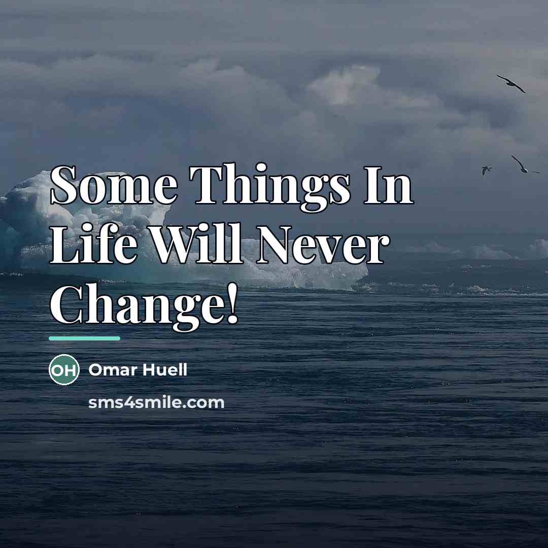“Some Things In Life Will Never Change!…” quote by Omar Huell