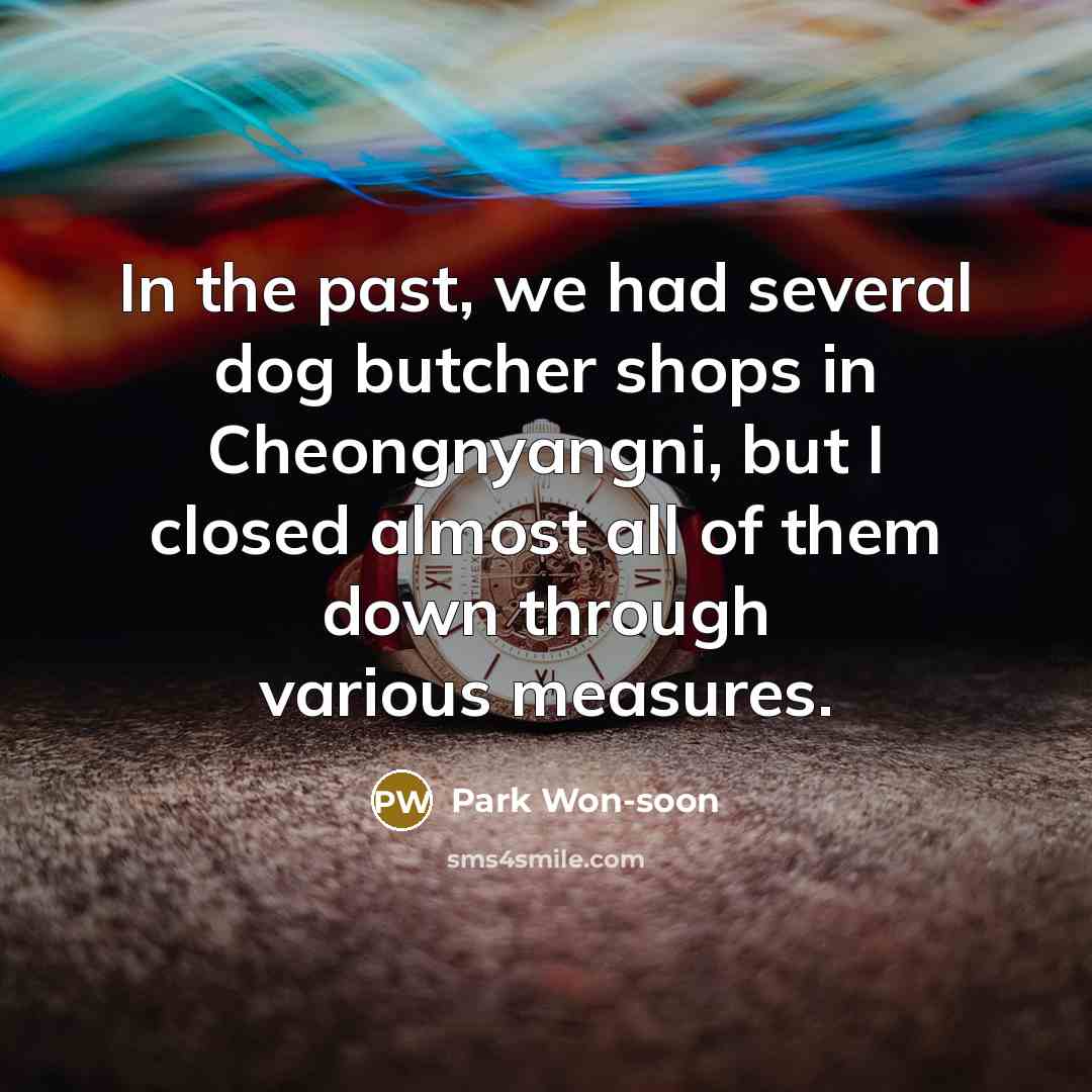 “In the past, we had several dog butcher shops in…” quote by Park Won-soon