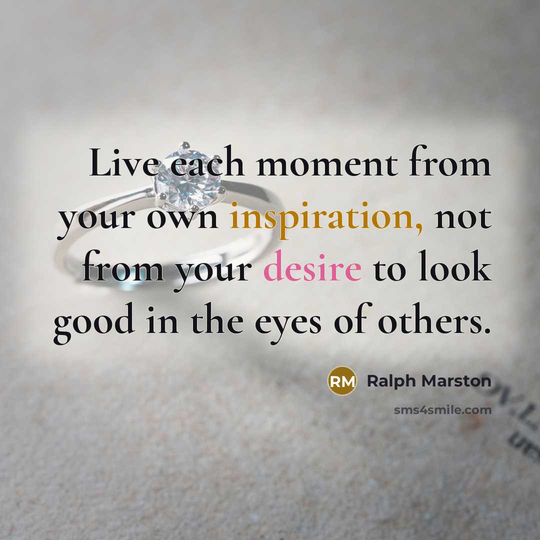 “Live each moment from your own inspiration, not from your…” quote by Ralph Marston