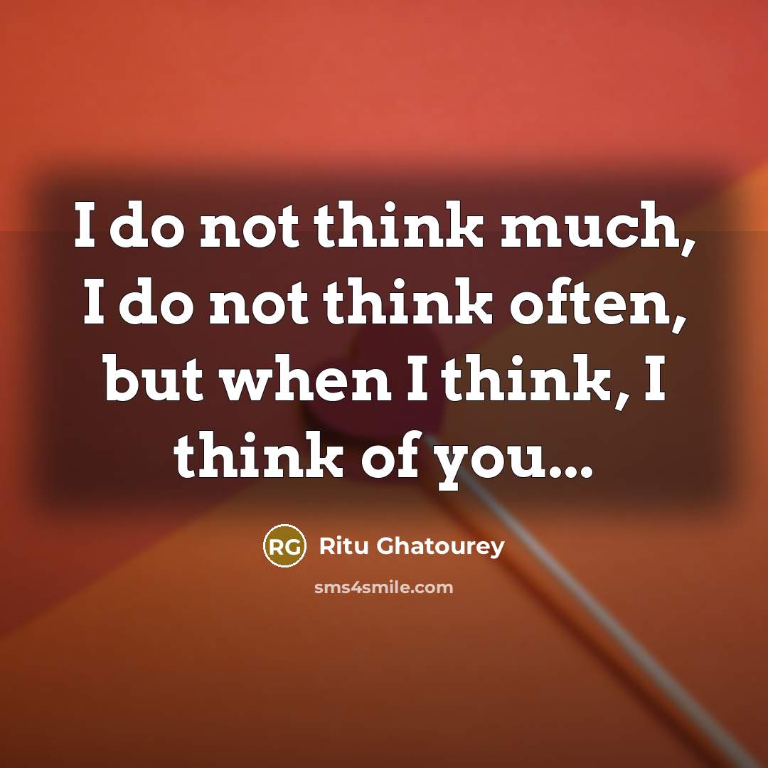 “I do not think much, I do not think often,…” quote by Ritu Ghatourey