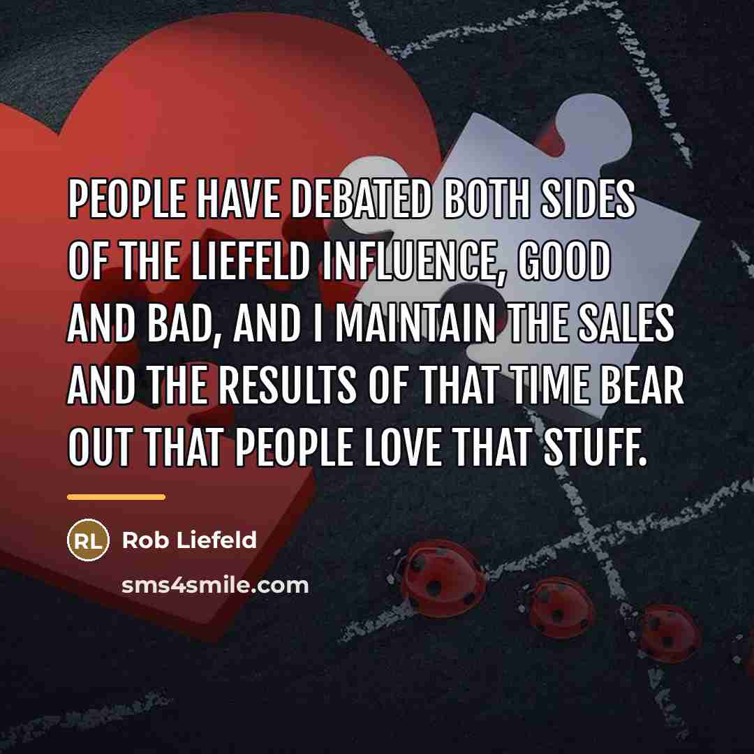 “People have debated both sides of the Liefeld influence, good…” quote by Rob Liefeld
