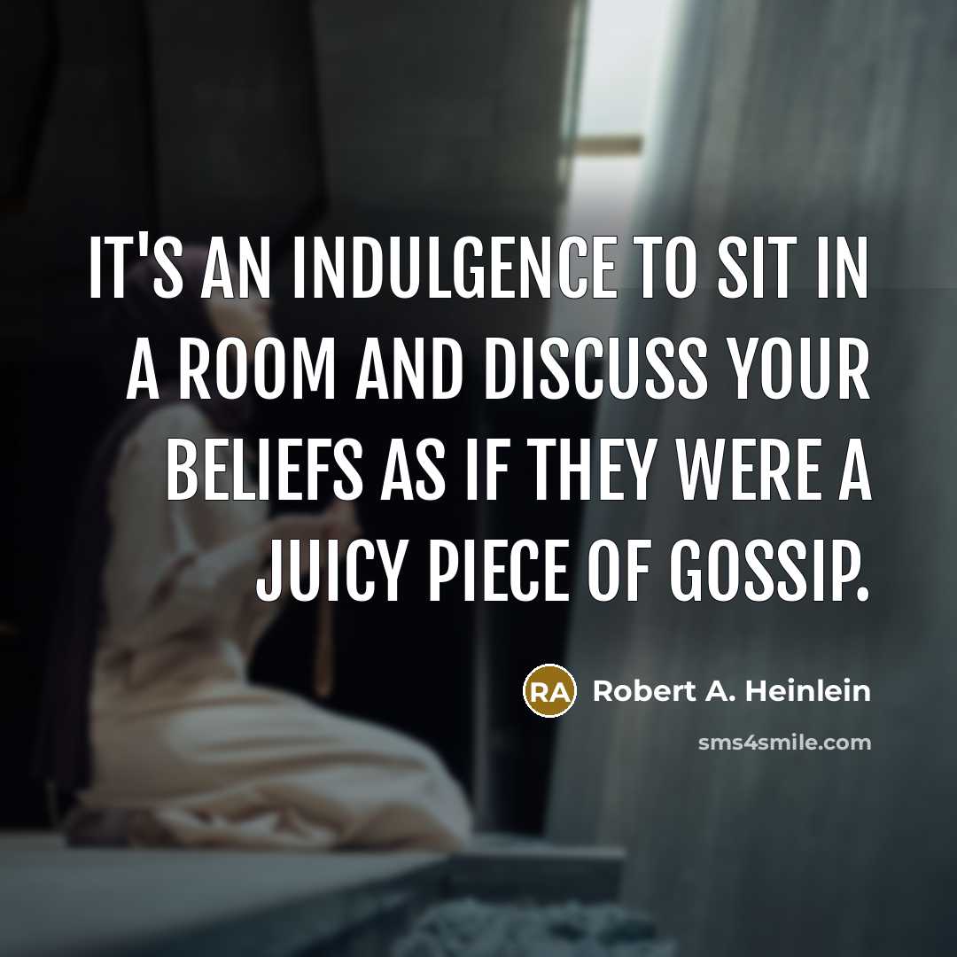 “It's an indulgence to sit in a room and discuss…” quote by Robert A. Heinlein