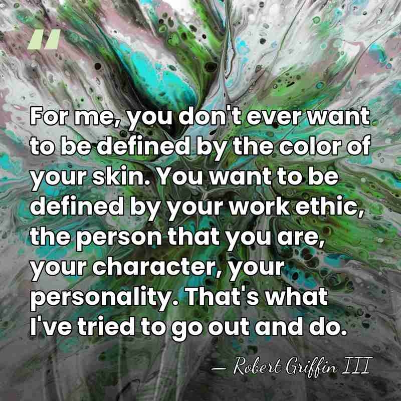 For me, you don't ever want to be defined by the color&hellip; - Robert Griffin III