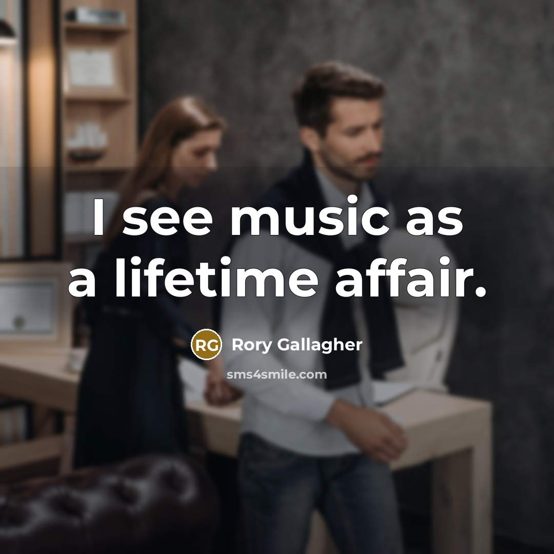 “I see music as a lifetime affair.…” quote by Rory Gallagher