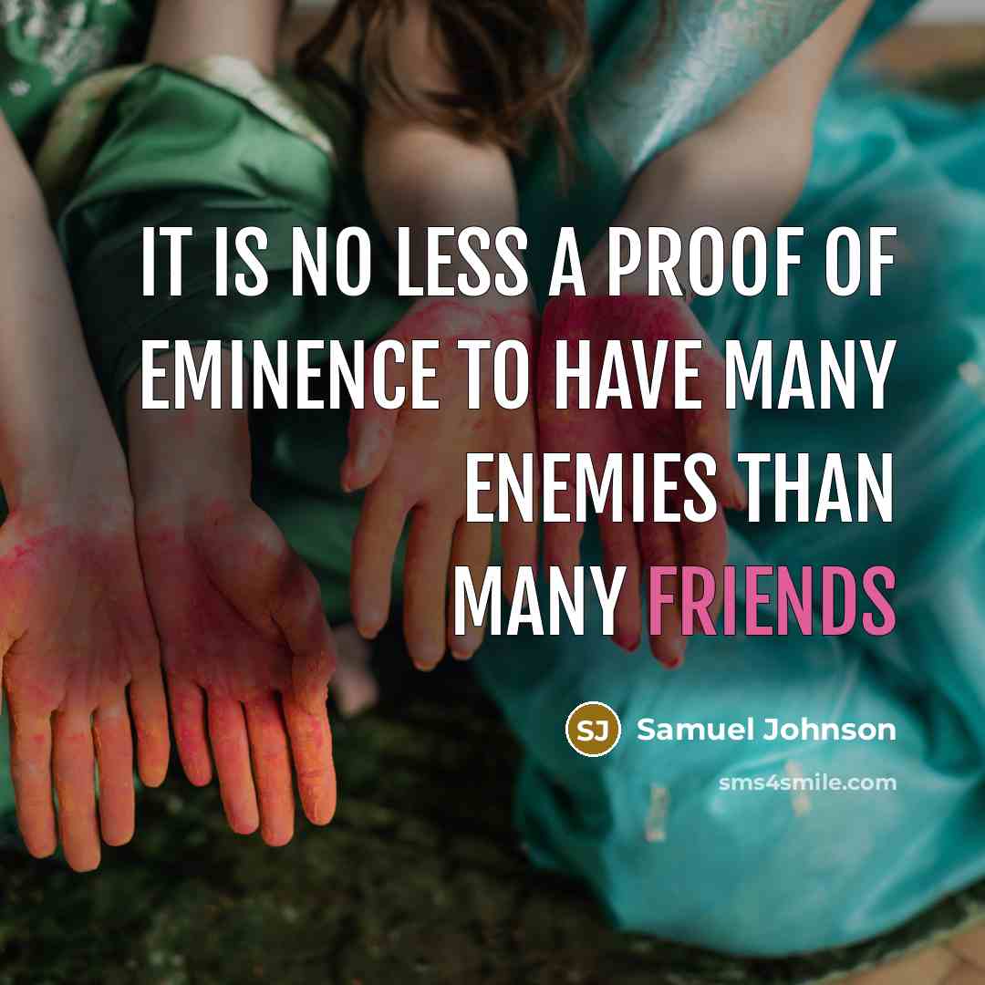 “It is no less a proof of eminence to have many enemies than many friends” quote by Samuel Johnson